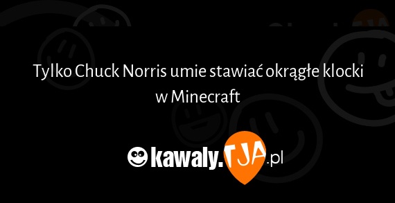 Tylko Chuck Norris umie stawiać okrągłe klocki w Minecraft