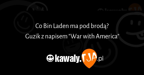 Co Bin Laden ma pod brodą?
<br>Guzik z napisem "War with America"