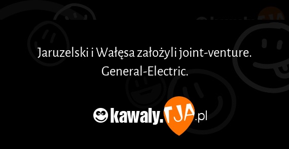Jaruzelski i Wałęsa założyli joint-venture. General-Electric.